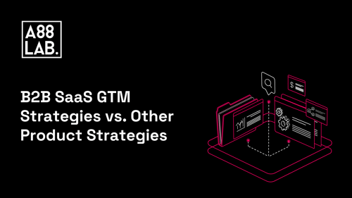 B2B SaaS GTM Strategies vs. Other Product Strategies