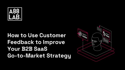How to Use Customer Feedback to Improve Your SaaS GTM Strategy